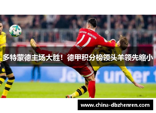 多特蒙德主场大胜！德甲积分榜领头羊领先缩小