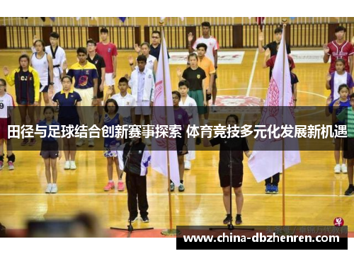 田径与足球结合创新赛事探索 体育竞技多元化发展新机遇
