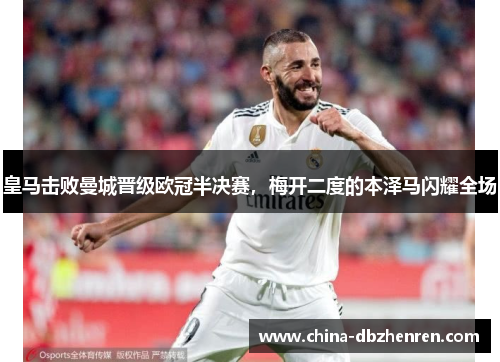 皇马击败曼城晋级欧冠半决赛，梅开二度的本泽马闪耀全场